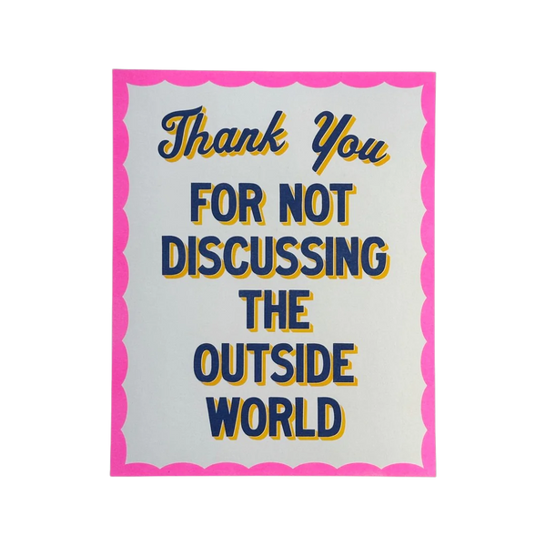 Thank You For Not Discussing The Outside World Print, World Famous Original