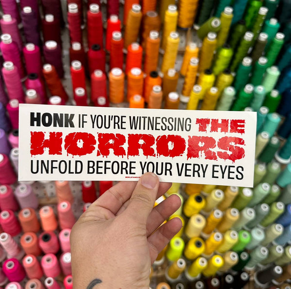 Honk If You're Witnessing The Horrors Bumper Sticker, World Famous Original